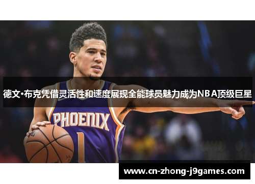 德文·布克凭借灵活性和速度展现全能球员魅力成为NBA顶级巨星 德文·布克凭借灵活性和速度展现全能球员魅力成为NBA顶级巨星