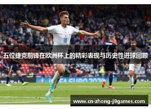 五位捷克前锋在欧洲杯上的精彩表现与历史性进球回顾 五位捷克前锋在欧洲杯上的精彩表现与历史性进球回顾