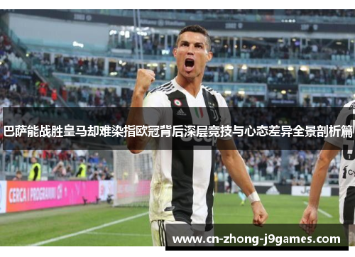 巴萨能战胜皇马却难染指欧冠背后深层竞技与心态差异全景剖析篇 巴萨能战胜皇马却难染指欧冠背后深层竞技与心态差异全景剖析篇