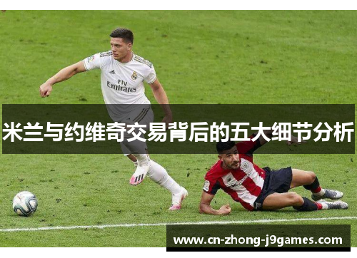 米兰与约维奇交易背后的五大细节分析 米兰与约维奇交易背后的五大细节分析