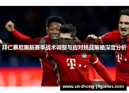 拜仁慕尼黑新赛季战术调整与应对挑战策略深度分析