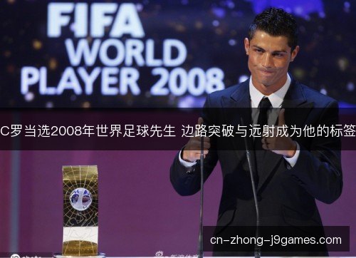 C罗当选2008年世界足球先生 边路突破与远射成为他的标签